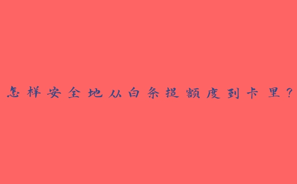 怎样安全地从白条提额度到卡里? 怎样安全地从白条提额度到卡里?