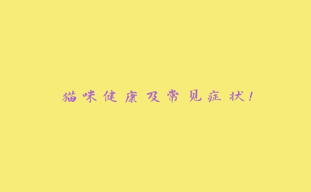 猫咪健康及常见症状! 猫咪健康及常见症状!