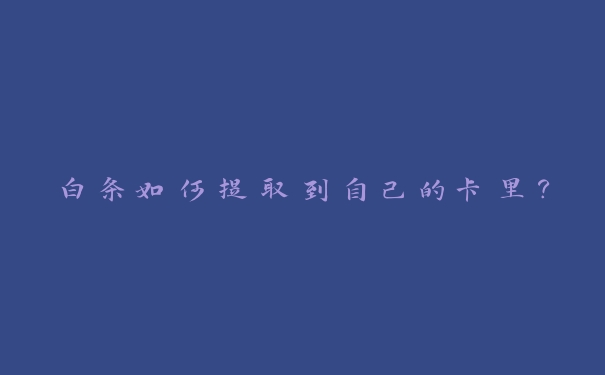 白条如何提取到自己的卡里？