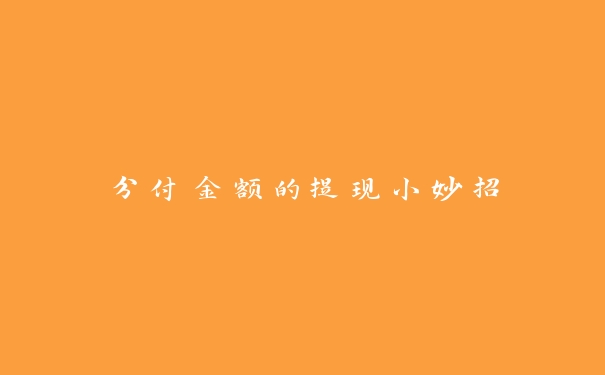 分付金额的提现小妙招 分付金额的提现小妙招