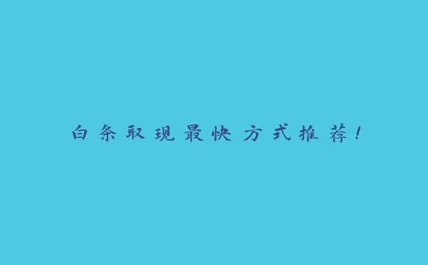 白条取现最快方式推荐! 白条取现最快方式推荐!