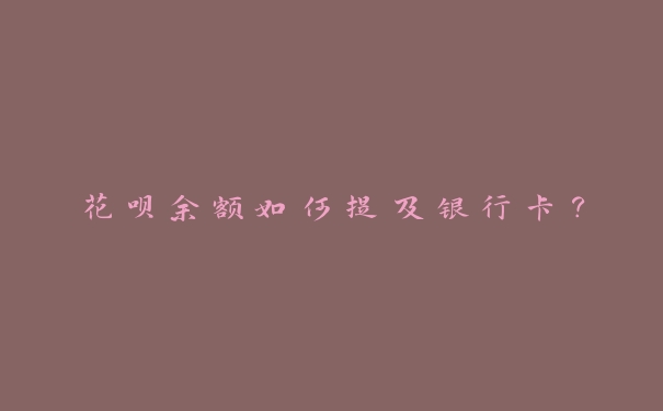 花呗余额如何提及银行卡? 花呗余额如何提及银行卡?