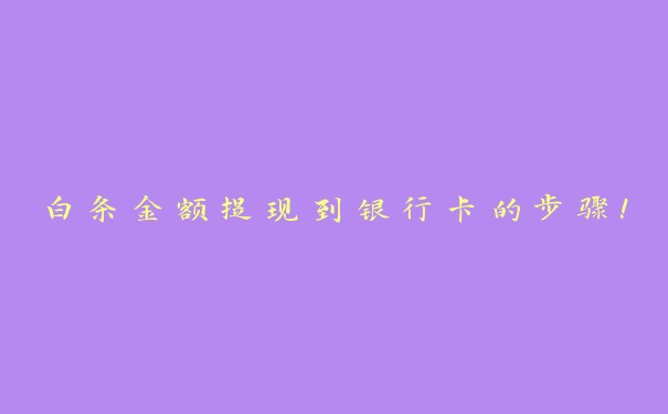 白条金额提现到银行卡的步骤! 白条金额提现到银行卡的步骤!