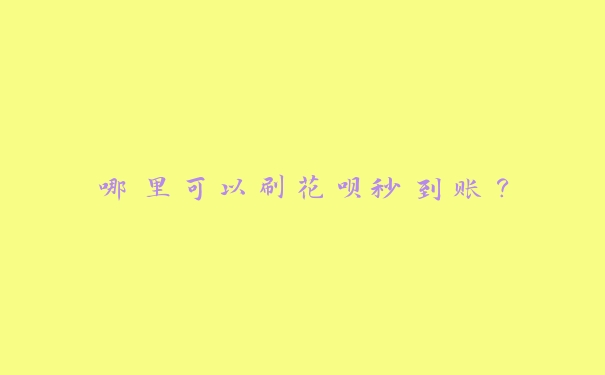 哪里可以刷花呗秒到账? 哪里可以刷花呗秒到账?