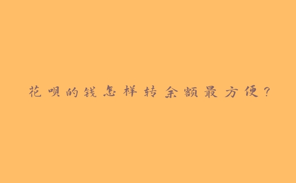 花呗的钱怎样转余额最方便？