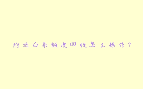 附近白条额度回收怎么操作? 附近白条额度回收怎么操作?