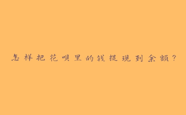 怎样把花呗里的钱提现到余额？
