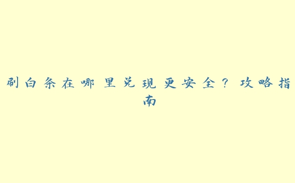 刷白条在哪里兑现更安全?攻略指南 刷白条在哪里兑现更安全?攻略指南