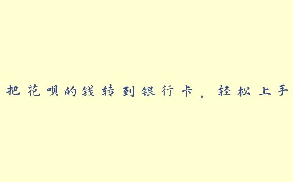 把花呗的钱转到银行卡，轻松上手