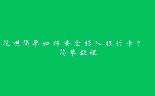 花呗简单如何安全转入银行卡？ 简单教程
