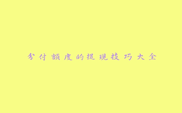 分付额度的提现技巧大全 分付额度的提现技巧大全