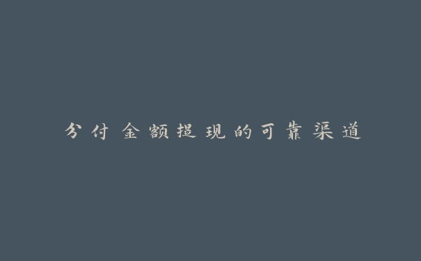 分付金额提现的可靠渠道 分付金额提现的可靠渠道