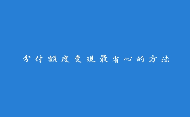分付额度变现最省心的方法