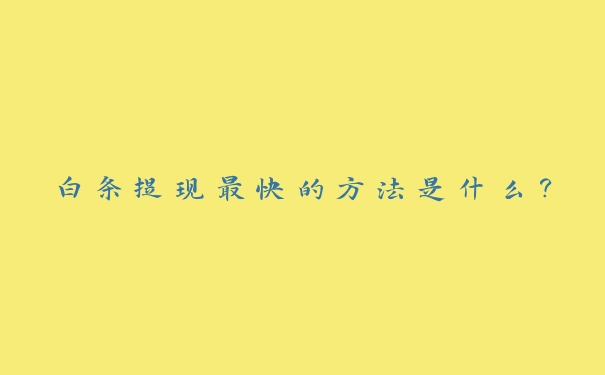 白条提现最快的方法是什么? 白条提现最快的方法是什么?