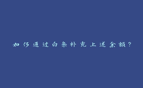 如何通过白条补充上述余额？