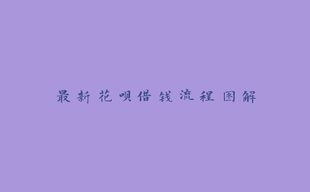 最新花呗借钱流程图解 最新花呗借钱流程图解