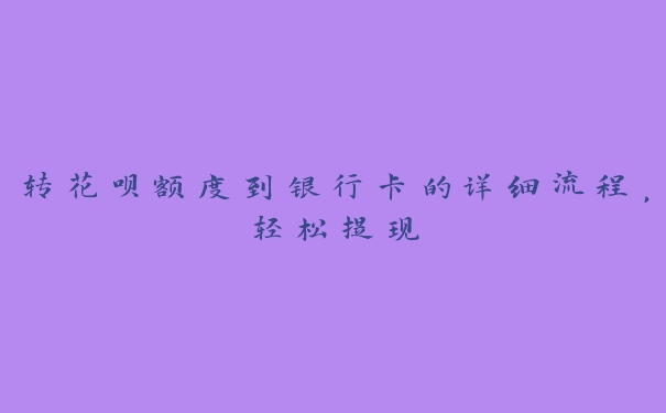 转花呗额度到银行卡的详细流程，轻松提现