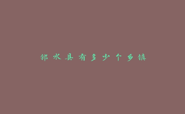邻水县有多少个乡镇 邻水县有多少个乡镇