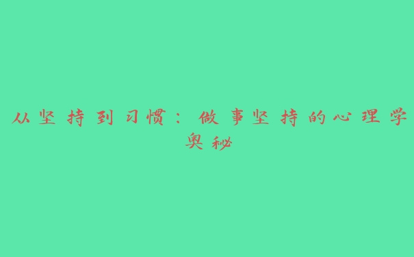从坚持到习惯：做事坚持的心理学奥秘