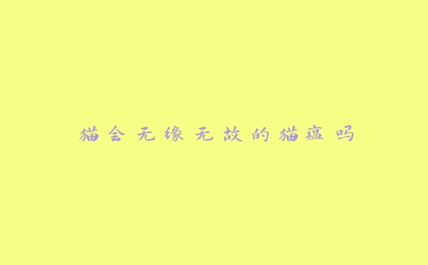 猫会无缘无故的猫瘟吗 猫会无缘无故的猫瘟吗