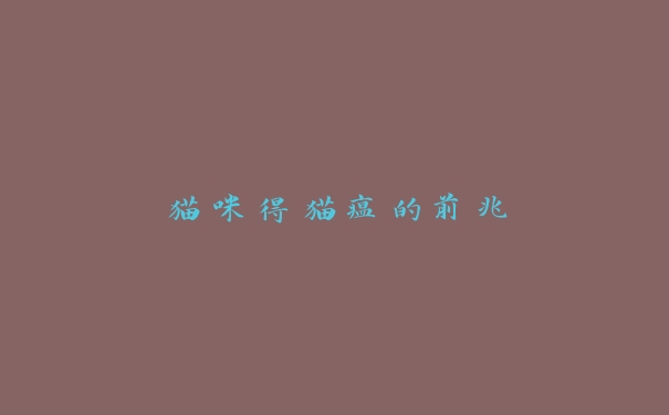 猫咪得猫瘟的前兆 猫咪得猫瘟的前兆
