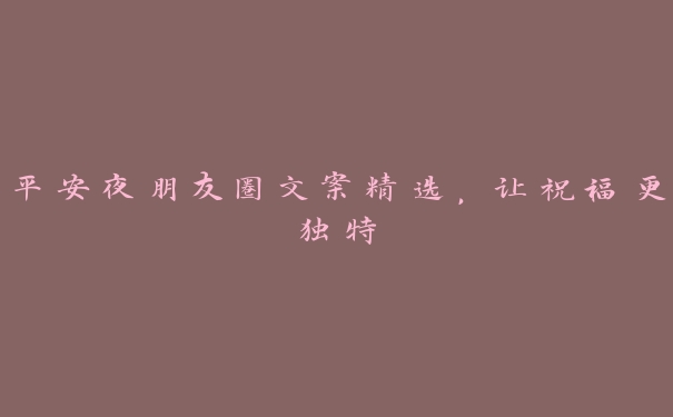 平安夜朋友圈文案精选，让祝福更独特