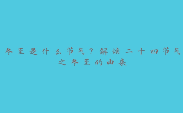 冬至是什么节气?解读二十四节气之冬至的由来 冬至是什么节气?解读二十四节气之冬至的由来