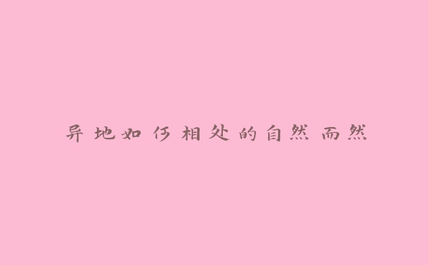 异地如何相处的自然而然 异地如何相处的自然而然