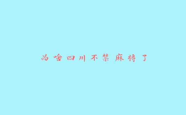 为啥四川不禁麻将了