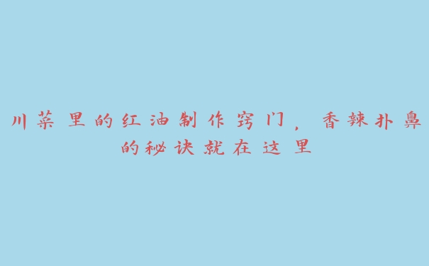 川菜里的红油制作窍门,香辣扑鼻的秘诀就在这里 川菜里的红油制作窍门,香辣扑鼻的秘诀就在这里