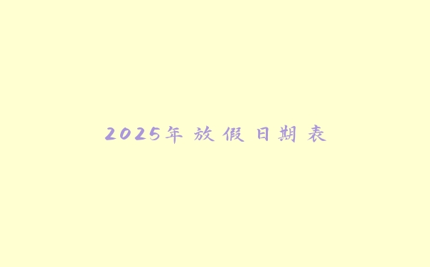 2025年放假日期表 2025年放假日期表