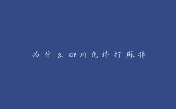 为什么四川允许打麻将