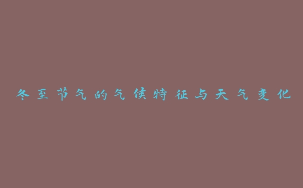 冬至节气的气候特征与天气变化 冬至节气的气候特征与天气变化