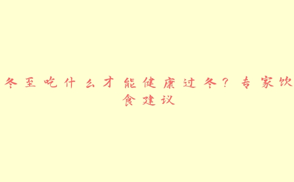 冬至吃什么才能健康过冬？专家饮食建议
