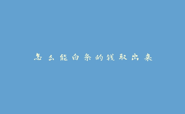 怎么能白条的钱取出来