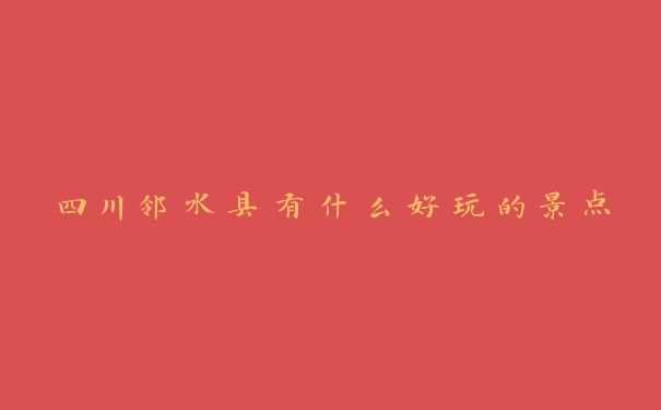 四川邻水县有什么好玩的景点