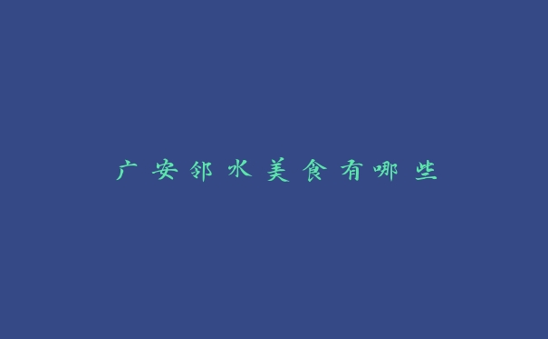 广安邻水美食有哪些 广安邻水美食有哪些
