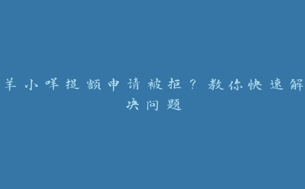 羊小咩提额申请被拒?教你快速解决问题 羊小咩提额申请被拒?教你快速解决问题