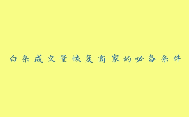 白条成交量恢复商家的必备条件 白条成交量恢复商家的必备条件