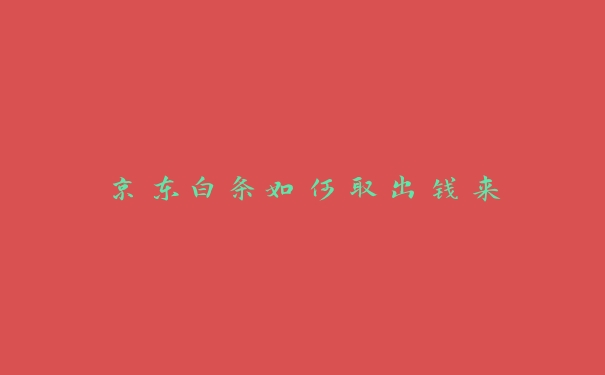 京东白条如何取出钱来