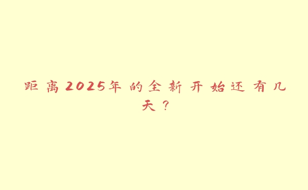 距离2025年的全新开始还有几天？