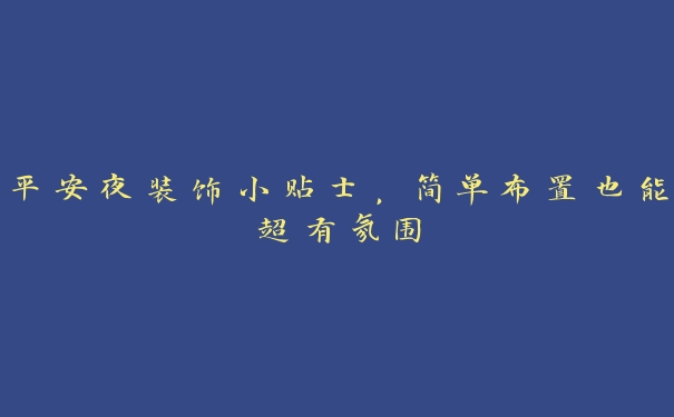 平安夜装饰小贴士,简单布置也能超有氛围 平安夜装饰小贴士,简单布置也能超有氛围