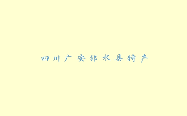四川广安邻水县特产 四川广安邻水县特产