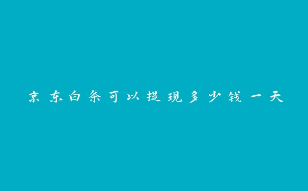 京东白条可以提现多少钱一天