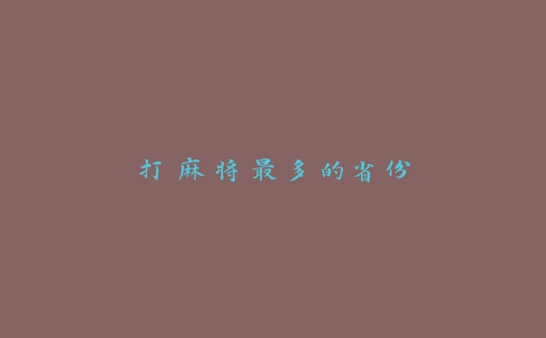 打麻将最多的省份 打麻将最多的省份