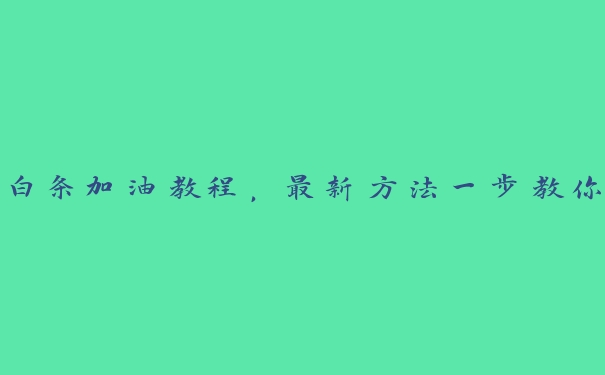 白条加油教程,最新方法一步教你 白条加油教程,最新方法一步教你