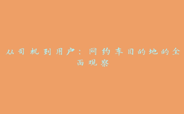 从司机到用户:网约车目的地的全面观察 从司机到用户:网约车目的地的全面观察
