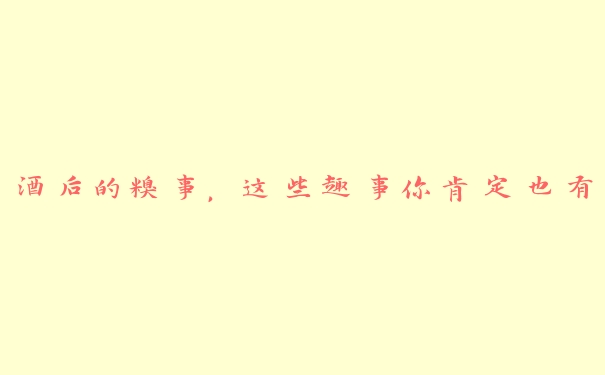 酒后的糗事,这些趣事你肯定也有 酒后的糗事,这些趣事你肯定也有