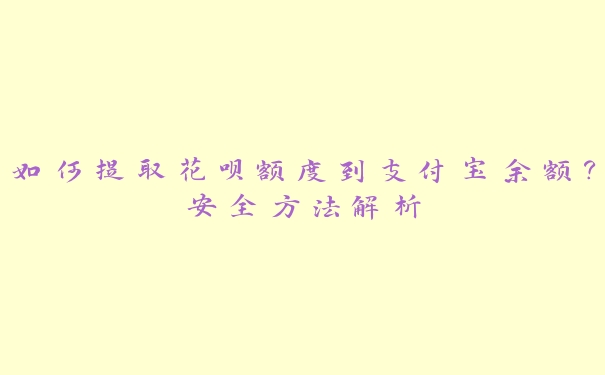 如何提取花呗额度到支付宝余额？安全方法解析