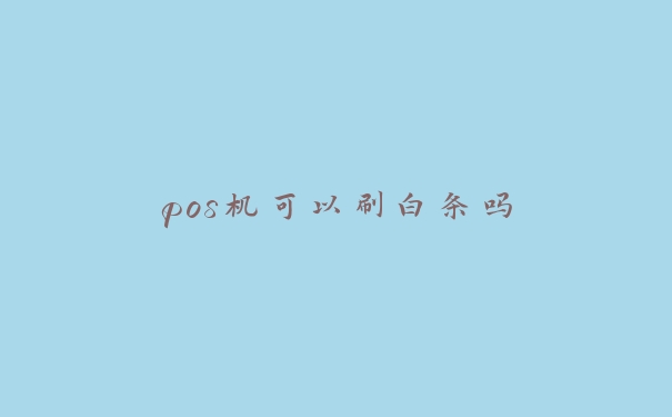 pos机可以刷白条吗 pos机可以刷白条吗